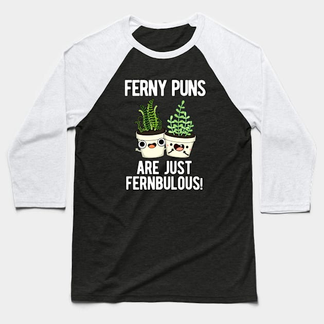 Ferny Puns Are Just Fernbulous Funny Plant Pun Baseball T-Shirt by punnybone